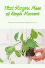 Plant Hangers Made of Simple Macramé: Making A Macrame Plant Hanger Instructions By Tamika Warren Cover Image