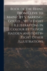 Book of the Rhine From Cleve to Mainz, by S. Barring-Gould ... With Eight Illustrations in Colour by Trevor Hadden and Forty-Eight Other Illustrations By Anonymous Cover Image