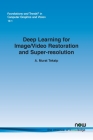 Deep Learning for Image/Video Restoration and Super-resolution (Foundations and Trends(r) in Computer Graphics and Vision) By A. Murat Tekalp Cover Image