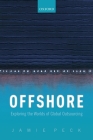 Offshore: Exploring the Worlds of Global Outsourcing By Jamie Peck Cover Image