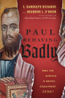 Paul Behaving Badly: Was the Apostle a Racist, Chauvinist Jerk? By E. Randolph Richards, Brandon J. O'Brien Cover Image