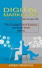 Digital Marketing: The Complete Online Business and Social Media Agency (The Mastery of Latest Digital Marketing Skills) By Ernest Weinstein Cover Image