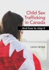 Child Sex Trafficking in Canada and How To Stop It By Cathy Ann Peters Cover Image