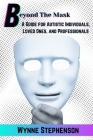 Beyond The Mask: A Guide for Autistic Individuals, Loved Ones, and Professionals Cover Image