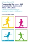 Fundamental Movement Skill Acquisition for Children and Adults with Autism: A Practical Guide to Teaching and Assessing Individuals on the Spectrum By Susan Crawford, David Sugden (Foreword by) Cover Image