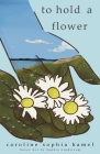 To Hold A Flower By Caroline Sophia Hamel, Sophia Lindstrom (Cover Design by), I. O. Scheffer (Editor) Cover Image