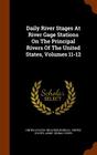 Daily River Stages at River Gage Stations on the Principal Rivers of the United States, Volumes 11-12 By United States Weather Bureau (Created by) Cover Image
