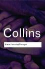 Black Feminist Thought: Knowledge, Consciousness, and the Politics of Empowerment (Routledge Classics) By Patricia Hill Collins Cover Image