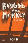 Banging the Monkey By Tod A Cover Image