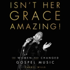 Isn't Her Grace Amazing! Lib/E: The Women Who Changed Gospel Music Cover Image