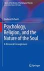 Psychology, Religion, and the Nature of the Soul: A Historical Entanglement (Library of the History of Psychological Theories) By Graham Richards Cover Image