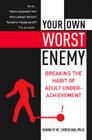 Your Own Worst Enemy: Breaking the Habit of Adult Underachievement Cover Image