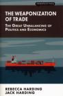 Weaponization of Trade: The Great Unbalancing of Politics and Economics Cover Image