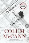 Thirteen Ways of Looking: Fiction By Colum McCann Cover Image