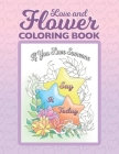 Love and Flower Coloring Book: Inspirational Coloring Book for Adults with Uplifting Love Quotes and Floral Illustrations By Irene Koh Cover Image