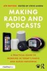 Making Radio and Podcasts: A Practical Guide to Working in Today's Radio and Audio Industries By Steve Ahern (Editor) Cover Image