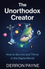 The Unorthodox Creator: How to Survive and Thrive in the Digital World Cover Image