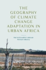 The Geography of Climate Change Adaptation in Urban Africa By Patrick Brandful Cobbinah (Editor), Michael Addaney (Editor) Cover Image