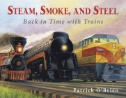 Steam, Smoke, and Steel: Back in Time with Trains By Patrick O'Brien, Patrick O'Brien (Illustrator) Cover Image