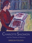 Charlotte Salomon and the Theatre of Memory By Griselda Pollock Cover Image