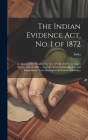 The Indian Evidence Act, No. I of 1872: As Amended Or Modified by Acts XVIII of 1872, in Upper Burma, XX of 1886 ... Together With an Introduction and Cover Image
