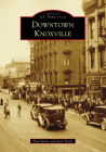 Downtown Knoxville (Images of America) By Paul James, Jack Neely Cover Image