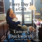 Every Day Is a Gift: A Memoir By Tammy Duckworth, Tammy Duckworth (Read by) Cover Image