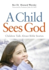A Child Sees God: Children Talk about Bible Stories By Howard Worsley, John Hull (Foreword by) Cover Image