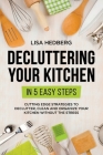 Decluttering Your Kitchen in 5 Easy Steps: Cutting Edge Strategies to Declutter, Clean and Organize Your Kitchen Without the Stress By Lisa Hedberg Cover Image