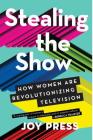 Stealing the Show: How Women Are Revolutionizing Television Cover Image