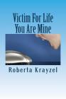 Victim For Life You Are Mine By Roberta Krayzel Cover Image