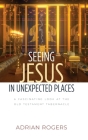 Seeing Jesus in Unexpected Places: A Fascinating Look at the Old Testament Tabernacle By Adrian Rogers Cover Image