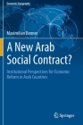 A New Arab Social Contract?: Institutional Perspectives for Economic Reform in Arab Countries (Economic Geography) By Maximilian Benner Cover Image