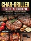 Char-Griller Grill & Smoker Cookbook For Beginners: Quick, Savory and Creative Recipes for Healthy Eating Every Day By Kenneth Wilson Cover Image