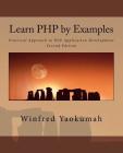 Learn PHP by Examples: Practical Approach to Web Application Development By Winfred Yaokumah Cover Image