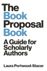 The Book Proposal Book: A Guide for Scholarly Authors (Skills for Scholars) By Laura Portwood-Stacer Cover Image