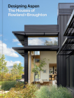 Designing Aspen: The Houses of Rowland+Broughton Cover Image