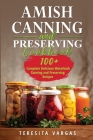Amish Canning and Preserving COOKBOOK: 100+ Complete Delicious Waterbath Canning and Preserving Recipes By Teresita Vargas Cover Image