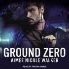 Ground Zero (Zero Hour #1) By Tristan James (Read by), Aimee Nicole Walker Cover Image