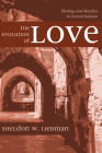 The Evolution of Love By Sheldon W. Liebman Cover Image