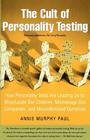 The Cult of Personality Testing: How Personality Tests Are Leading Us to Miseducate Our Children, Mismanage Our Companies, and Misunderstand Ourselves By Annie Murphy Paul Cover Image