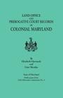 Land Office and Prerogative Court Records of Colonial Maryland. State of Maryland Publications of the Hall of Records Commission No. 4 By Elisabeth Hartsook, Gust Skordas Cover Image