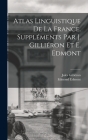 Atlas linguistique de la France. Suppléments par J. Gilliéron et E. Edmont By Jules Gilliéron, Edmond Edmont Cover Image