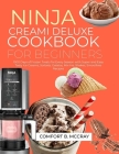 Ninja Creami Deluxe Cookbook for Beginners: 1500 Days of Frozen Treats for Every Season with Super and Easy Tasty Ice Creams, Sorbets, Gelatos, Mix-In By Comfort B. McCray Cover Image