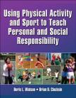 Using Physical Activity and Sport to Teach Personal and Social Responsibility By Doris L. Watson, Brian D. Clocksin Cover Image