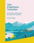 The Flightless Traveller: 50 modern adventures by land, river and sea Cover Image