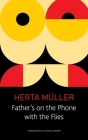 Father's on the Phone with the Flies: A Selection (The German List) By Herta Müller, Thomas Cooper (Translated by) Cover Image