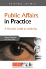 Public Affairs in Practice: A Practical Guide to Lobbying (PR in Practice) By Stuart Thomson, Steve John Cover Image