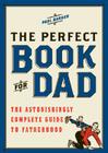 The Perfect Book for Dad: The Astonishingly Complete Guide to Fatherhood Cover Image