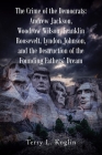 The Crime of the Democrats: Andrew Jackson, Woodrow Wilson, Franklin Roosevelt, Lyndon Johnson, and the Destruction of the Founding Fathers' Dream By Terry L. Koglin Cover Image